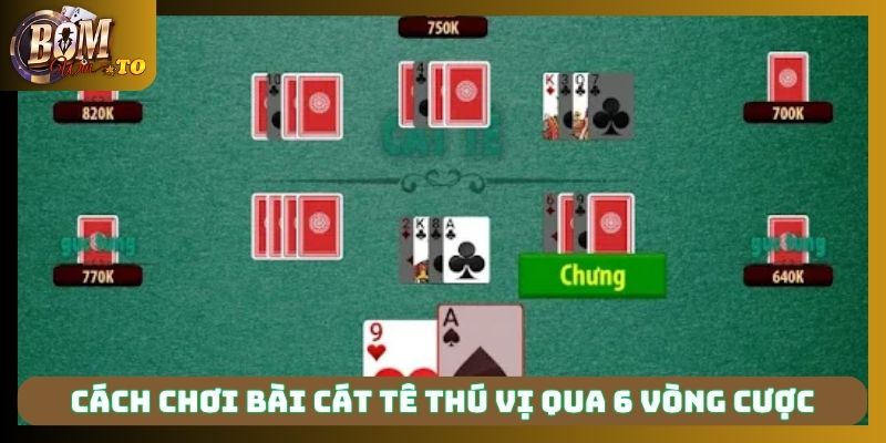 Cách chơi bài cát tê thú vị qua 6 vòng cược