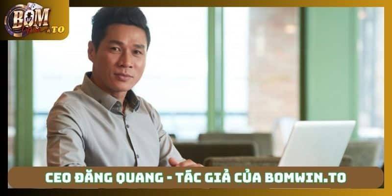 CEO Đăng Quang - Tác giả của bomwin.to