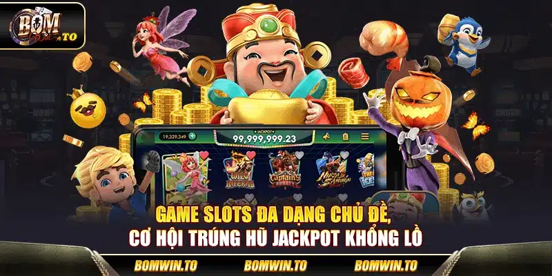 Game slots đa dạng chủ đề, cơ hội trúng hũ jackpot khổng lồ