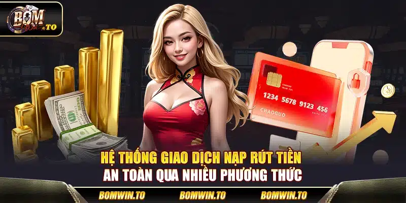 Hệ thống giao dịch nạp rút tiền an toàn qua nhiều phương thức