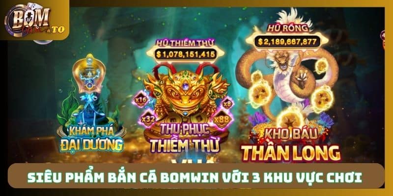 Siêu phẩm bắn cá Bomwin với 3 khu vực chơi